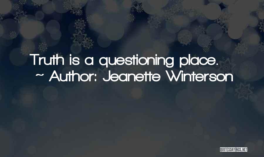 Jeanette Winterson Quotes: Truth Is A Questioning Place.