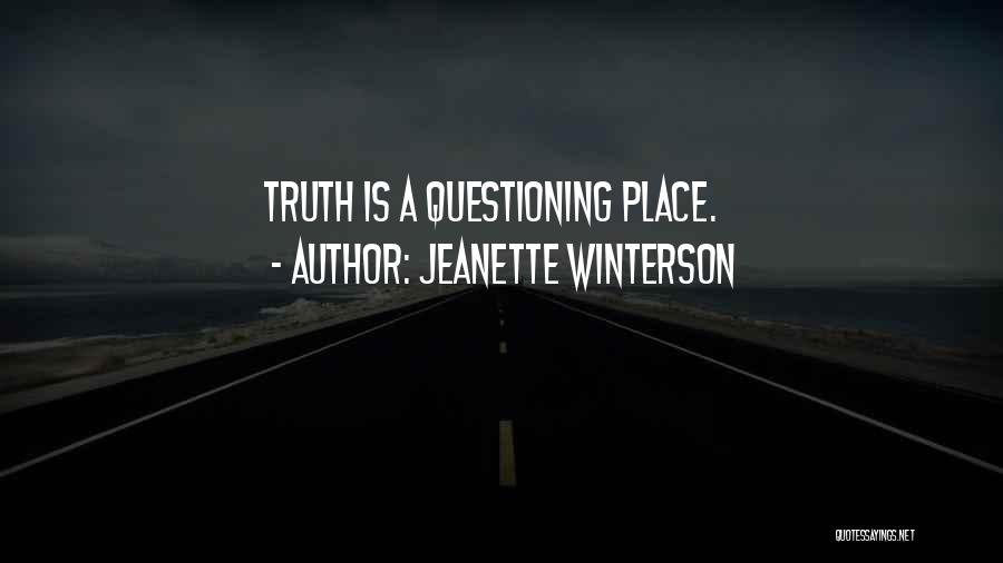 Jeanette Winterson Quotes: Truth Is A Questioning Place.