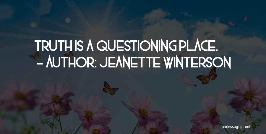 Jeanette Winterson Quotes: Truth Is A Questioning Place.