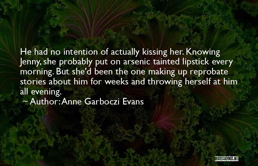 Anne Garboczi Evans Quotes: He Had No Intention Of Actually Kissing Her. Knowing Jenny, She Probably Put On Arsenic Tainted Lipstick Every Morning. But