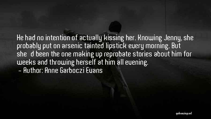 Anne Garboczi Evans Quotes: He Had No Intention Of Actually Kissing Her. Knowing Jenny, She Probably Put On Arsenic Tainted Lipstick Every Morning. But