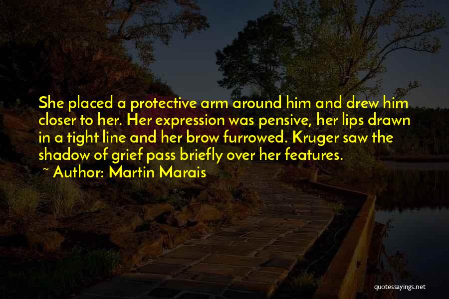 Martin Marais Quotes: She Placed A Protective Arm Around Him And Drew Him Closer To Her. Her Expression Was Pensive, Her Lips Drawn