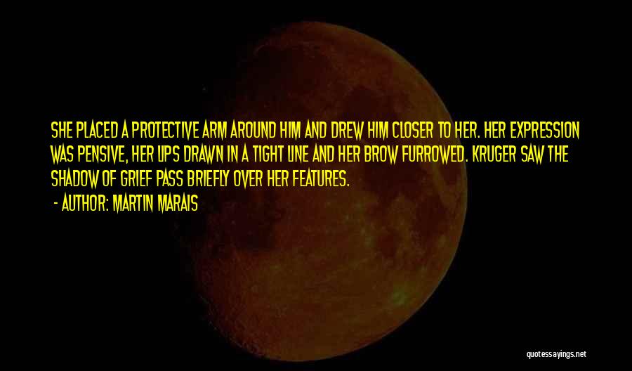 Martin Marais Quotes: She Placed A Protective Arm Around Him And Drew Him Closer To Her. Her Expression Was Pensive, Her Lips Drawn