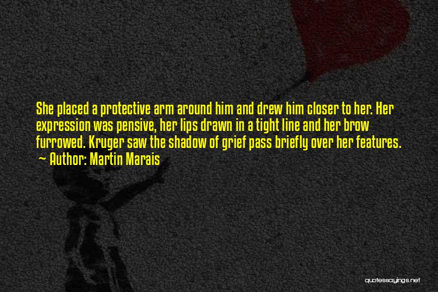 Martin Marais Quotes: She Placed A Protective Arm Around Him And Drew Him Closer To Her. Her Expression Was Pensive, Her Lips Drawn