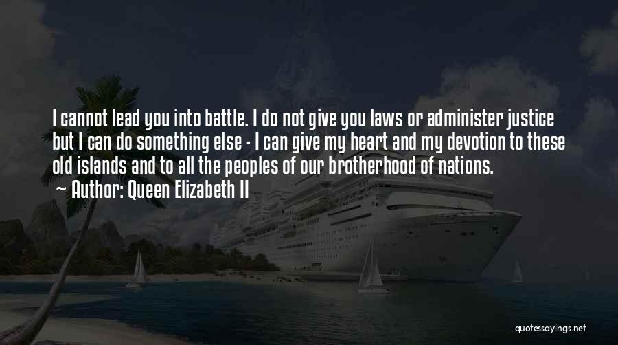Queen Elizabeth II Quotes: I Cannot Lead You Into Battle. I Do Not Give You Laws Or Administer Justice But I Can Do Something