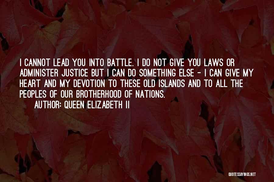 Queen Elizabeth II Quotes: I Cannot Lead You Into Battle. I Do Not Give You Laws Or Administer Justice But I Can Do Something