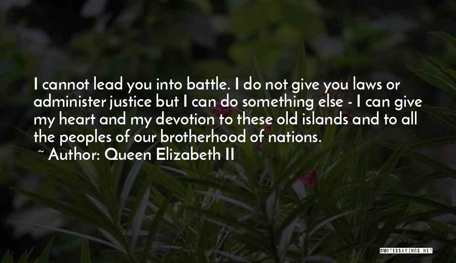 Queen Elizabeth II Quotes: I Cannot Lead You Into Battle. I Do Not Give You Laws Or Administer Justice But I Can Do Something