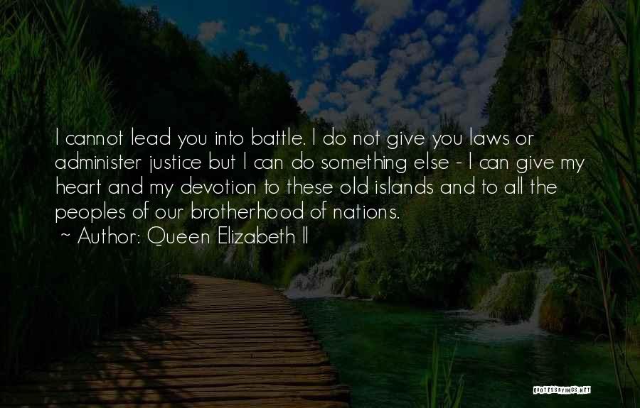 Queen Elizabeth II Quotes: I Cannot Lead You Into Battle. I Do Not Give You Laws Or Administer Justice But I Can Do Something