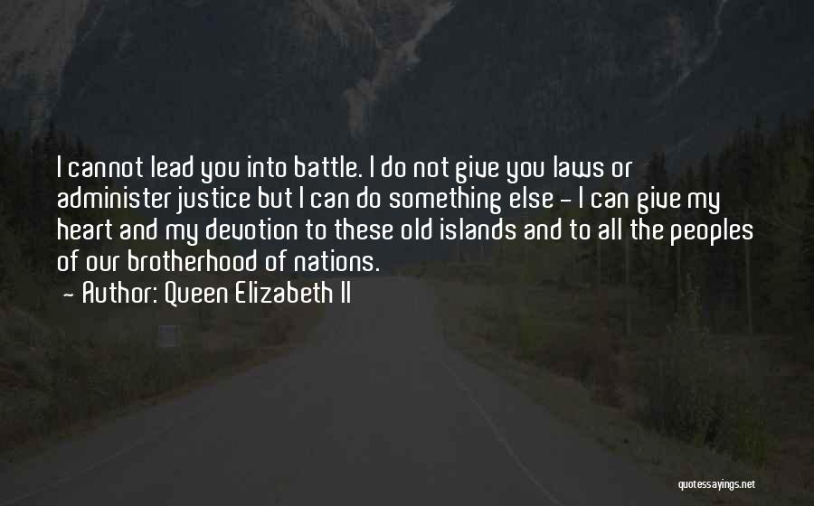 Queen Elizabeth II Quotes: I Cannot Lead You Into Battle. I Do Not Give You Laws Or Administer Justice But I Can Do Something