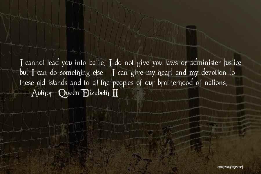 Queen Elizabeth II Quotes: I Cannot Lead You Into Battle. I Do Not Give You Laws Or Administer Justice But I Can Do Something
