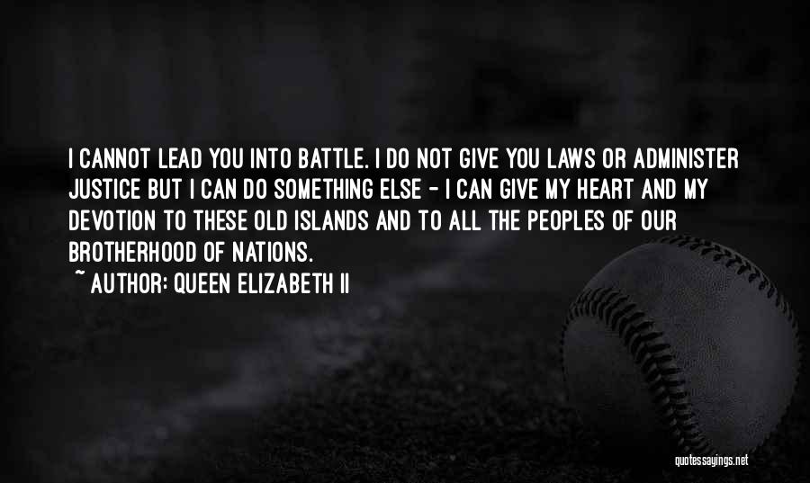 Queen Elizabeth II Quotes: I Cannot Lead You Into Battle. I Do Not Give You Laws Or Administer Justice But I Can Do Something