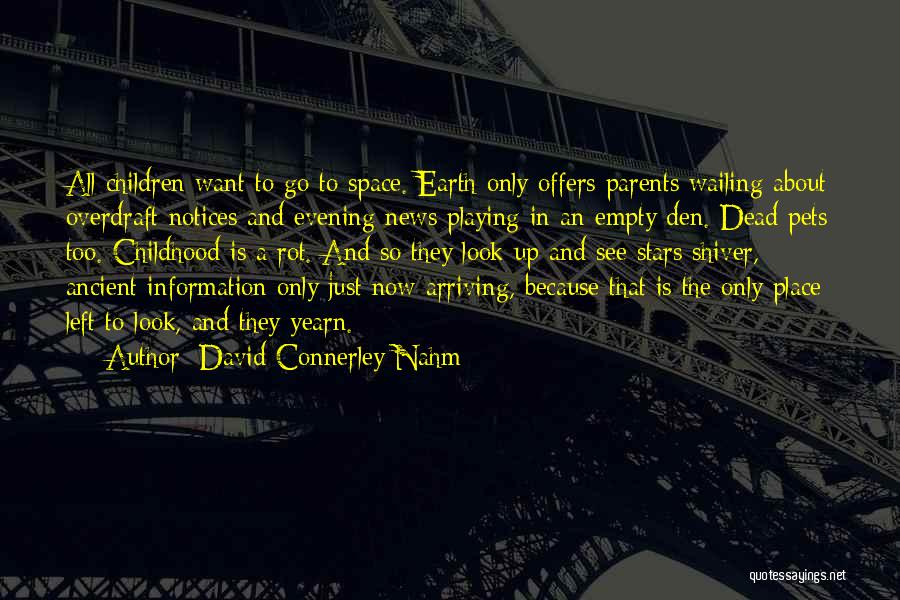 David Connerley Nahm Quotes: All Children Want To Go To Space. Earth Only Offers Parents Wailing About Overdraft Notices And Evening News Playing In