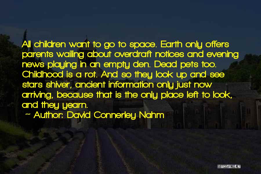 David Connerley Nahm Quotes: All Children Want To Go To Space. Earth Only Offers Parents Wailing About Overdraft Notices And Evening News Playing In