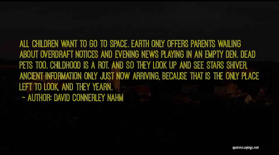 David Connerley Nahm Quotes: All Children Want To Go To Space. Earth Only Offers Parents Wailing About Overdraft Notices And Evening News Playing In