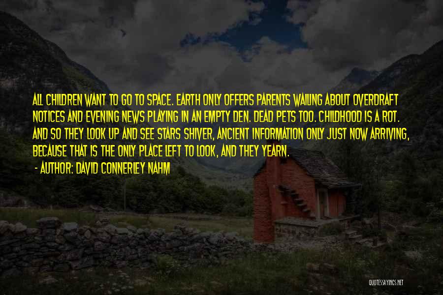 David Connerley Nahm Quotes: All Children Want To Go To Space. Earth Only Offers Parents Wailing About Overdraft Notices And Evening News Playing In