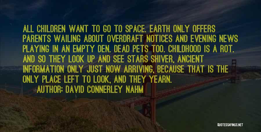 David Connerley Nahm Quotes: All Children Want To Go To Space. Earth Only Offers Parents Wailing About Overdraft Notices And Evening News Playing In