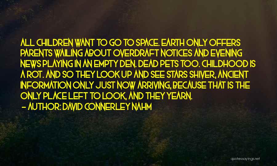 David Connerley Nahm Quotes: All Children Want To Go To Space. Earth Only Offers Parents Wailing About Overdraft Notices And Evening News Playing In