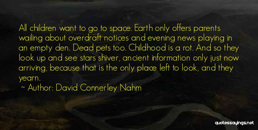 David Connerley Nahm Quotes: All Children Want To Go To Space. Earth Only Offers Parents Wailing About Overdraft Notices And Evening News Playing In