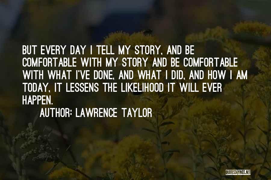 Lawrence Taylor Quotes: But Every Day I Tell My Story, And Be Comfortable With My Story And Be Comfortable With What I've Done,