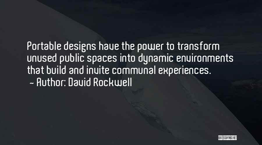 David Rockwell Quotes: Portable Designs Have The Power To Transform Unused Public Spaces Into Dynamic Environments That Build And Invite Communal Experiences.