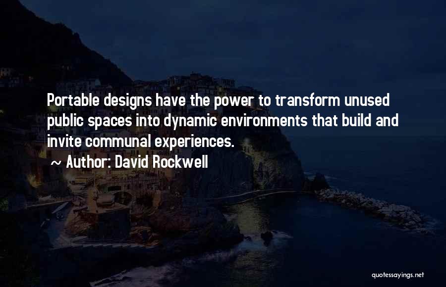David Rockwell Quotes: Portable Designs Have The Power To Transform Unused Public Spaces Into Dynamic Environments That Build And Invite Communal Experiences.