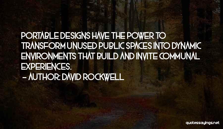 David Rockwell Quotes: Portable Designs Have The Power To Transform Unused Public Spaces Into Dynamic Environments That Build And Invite Communal Experiences.