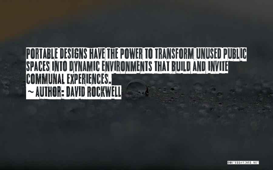 David Rockwell Quotes: Portable Designs Have The Power To Transform Unused Public Spaces Into Dynamic Environments That Build And Invite Communal Experiences.