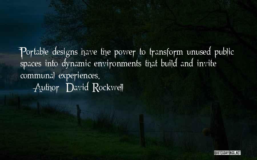 David Rockwell Quotes: Portable Designs Have The Power To Transform Unused Public Spaces Into Dynamic Environments That Build And Invite Communal Experiences.