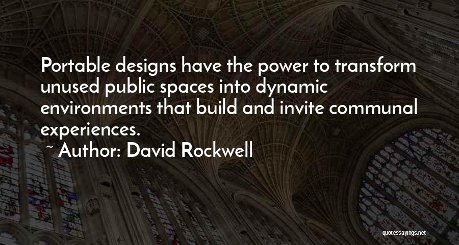 David Rockwell Quotes: Portable Designs Have The Power To Transform Unused Public Spaces Into Dynamic Environments That Build And Invite Communal Experiences.
