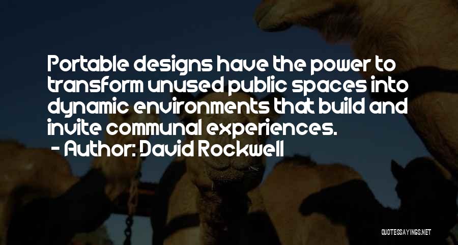 David Rockwell Quotes: Portable Designs Have The Power To Transform Unused Public Spaces Into Dynamic Environments That Build And Invite Communal Experiences.