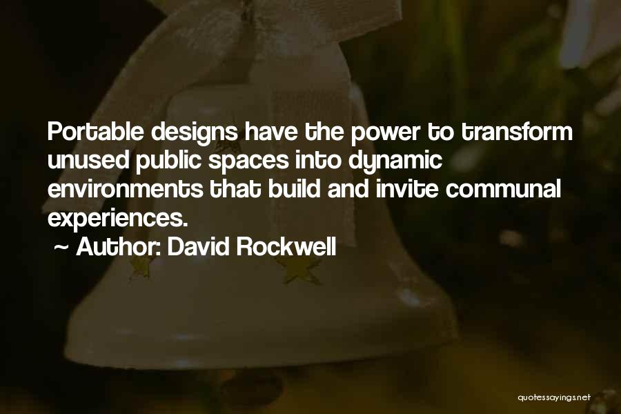 David Rockwell Quotes: Portable Designs Have The Power To Transform Unused Public Spaces Into Dynamic Environments That Build And Invite Communal Experiences.