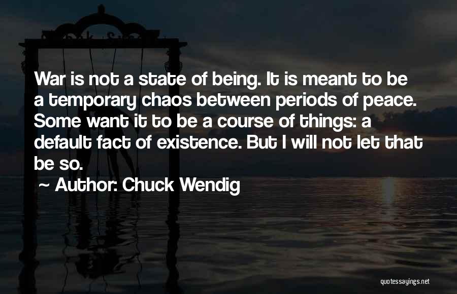 Chuck Wendig Quotes: War Is Not A State Of Being. It Is Meant To Be A Temporary Chaos Between Periods Of Peace. Some