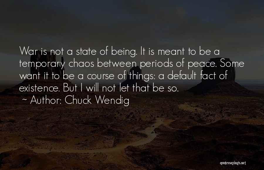 Chuck Wendig Quotes: War Is Not A State Of Being. It Is Meant To Be A Temporary Chaos Between Periods Of Peace. Some