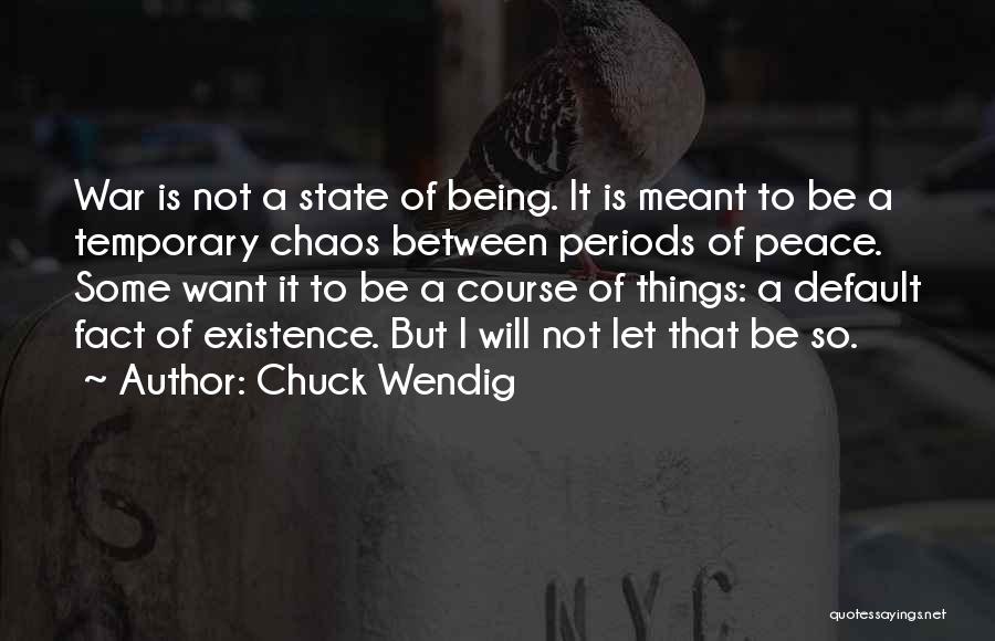 Chuck Wendig Quotes: War Is Not A State Of Being. It Is Meant To Be A Temporary Chaos Between Periods Of Peace. Some