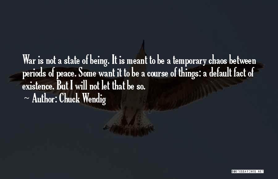 Chuck Wendig Quotes: War Is Not A State Of Being. It Is Meant To Be A Temporary Chaos Between Periods Of Peace. Some