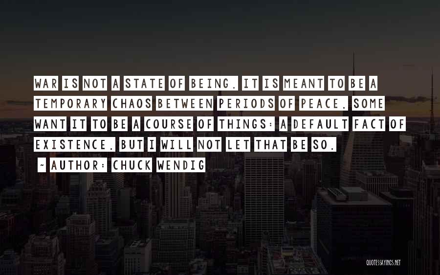 Chuck Wendig Quotes: War Is Not A State Of Being. It Is Meant To Be A Temporary Chaos Between Periods Of Peace. Some