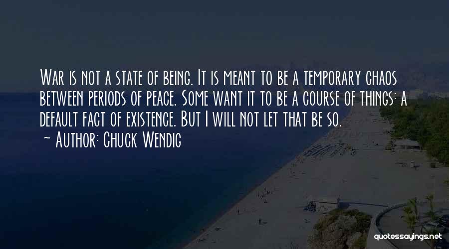 Chuck Wendig Quotes: War Is Not A State Of Being. It Is Meant To Be A Temporary Chaos Between Periods Of Peace. Some