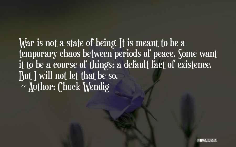 Chuck Wendig Quotes: War Is Not A State Of Being. It Is Meant To Be A Temporary Chaos Between Periods Of Peace. Some