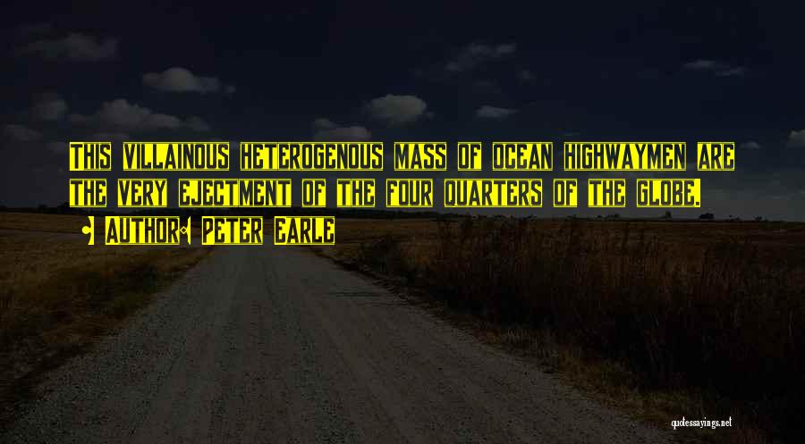 Peter Earle Quotes: This Villainous Heterogenous Mass Of Ocean Highwaymen Are The Very Ejectment Of The Four Quarters Of The Globe.