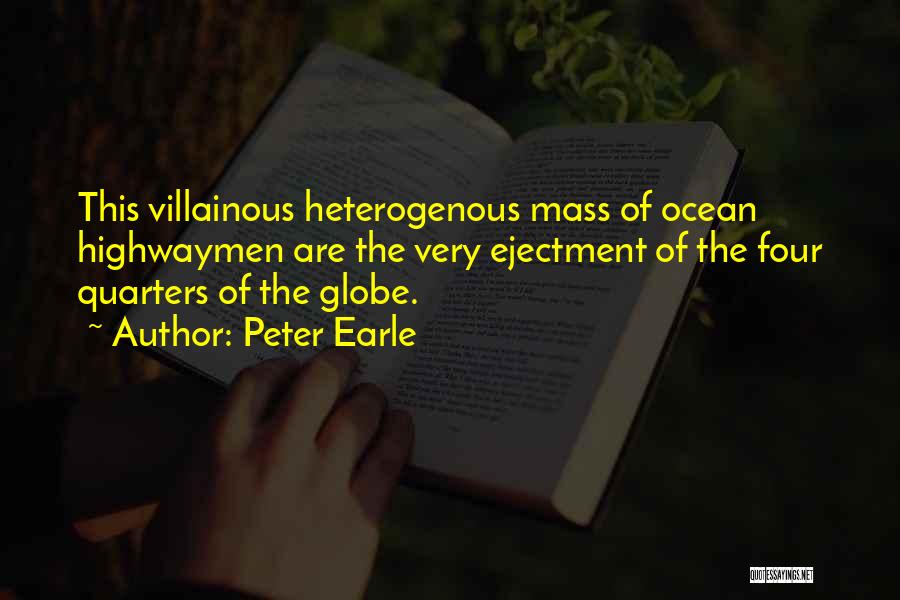 Peter Earle Quotes: This Villainous Heterogenous Mass Of Ocean Highwaymen Are The Very Ejectment Of The Four Quarters Of The Globe.