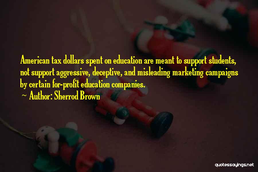 Sherrod Brown Quotes: American Tax Dollars Spent On Education Are Meant To Support Students, Not Support Aggressive, Deceptive, And Misleading Marketing Campaigns By