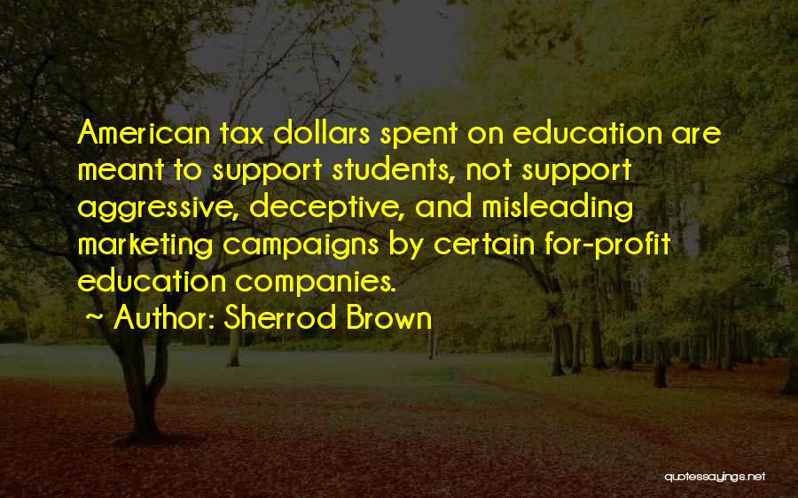 Sherrod Brown Quotes: American Tax Dollars Spent On Education Are Meant To Support Students, Not Support Aggressive, Deceptive, And Misleading Marketing Campaigns By