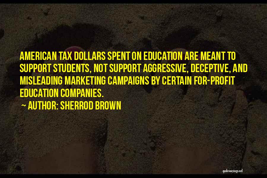 Sherrod Brown Quotes: American Tax Dollars Spent On Education Are Meant To Support Students, Not Support Aggressive, Deceptive, And Misleading Marketing Campaigns By