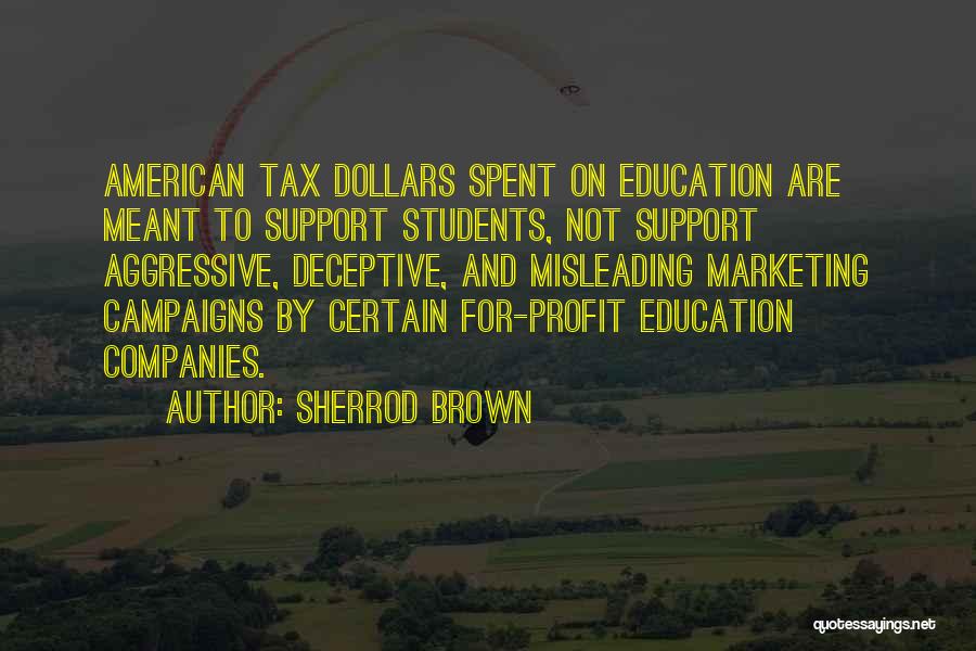 Sherrod Brown Quotes: American Tax Dollars Spent On Education Are Meant To Support Students, Not Support Aggressive, Deceptive, And Misleading Marketing Campaigns By