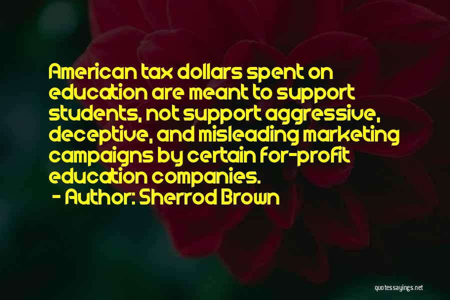 Sherrod Brown Quotes: American Tax Dollars Spent On Education Are Meant To Support Students, Not Support Aggressive, Deceptive, And Misleading Marketing Campaigns By