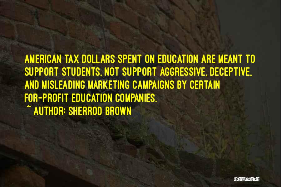 Sherrod Brown Quotes: American Tax Dollars Spent On Education Are Meant To Support Students, Not Support Aggressive, Deceptive, And Misleading Marketing Campaigns By