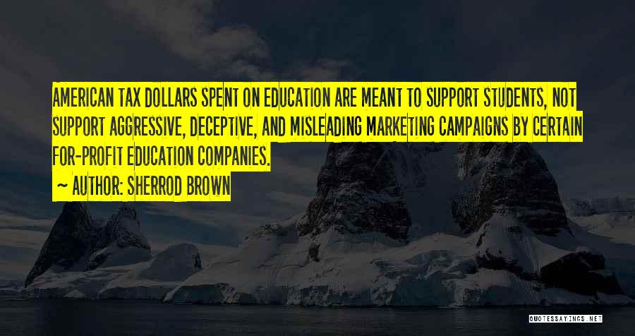 Sherrod Brown Quotes: American Tax Dollars Spent On Education Are Meant To Support Students, Not Support Aggressive, Deceptive, And Misleading Marketing Campaigns By