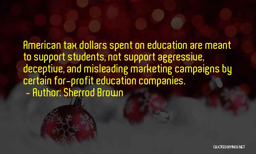 Sherrod Brown Quotes: American Tax Dollars Spent On Education Are Meant To Support Students, Not Support Aggressive, Deceptive, And Misleading Marketing Campaigns By