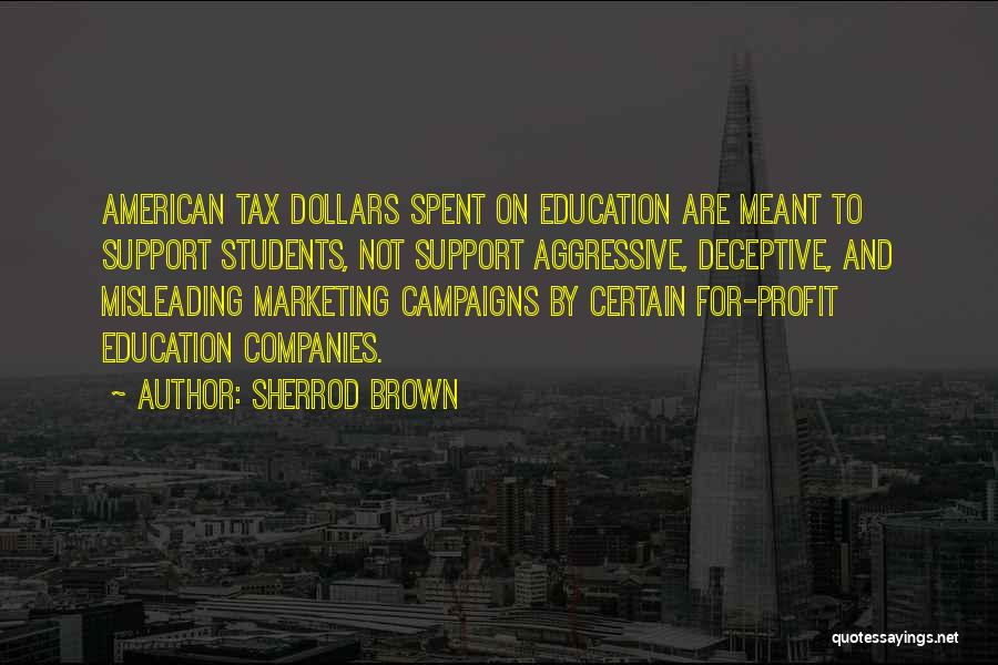 Sherrod Brown Quotes: American Tax Dollars Spent On Education Are Meant To Support Students, Not Support Aggressive, Deceptive, And Misleading Marketing Campaigns By