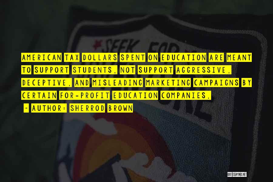 Sherrod Brown Quotes: American Tax Dollars Spent On Education Are Meant To Support Students, Not Support Aggressive, Deceptive, And Misleading Marketing Campaigns By